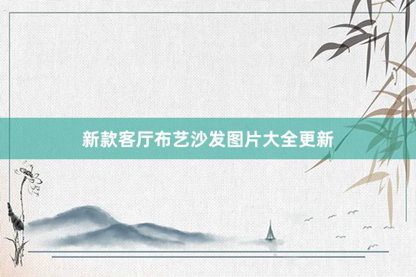 新款客厅布艺沙发图片大全更新