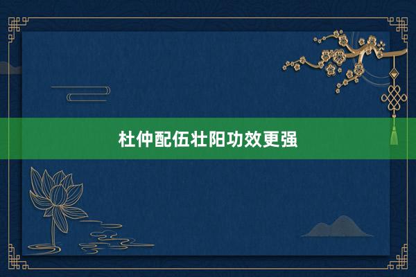 杜仲配伍壮阳功效更强